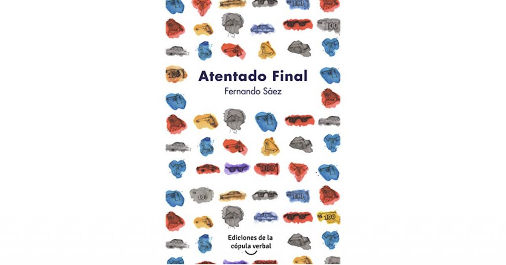 "Atentado final", de Fernando Sáez: Una opereta tragicómica llamada "Chile" Portada del libro Atentado Final de Fernando Sáez con ilustraciones de personajes y figuras en tonos azules, rojos